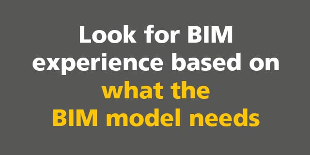 BIM: Look for BIM experience based on what the BIM model is needed for