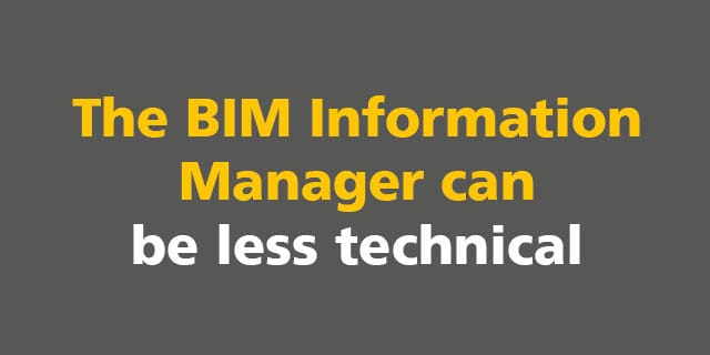 BIM: The BIM Information Manager can be less technical