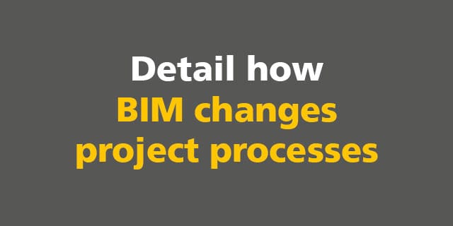 BIM: Detail how BIM changes project processes